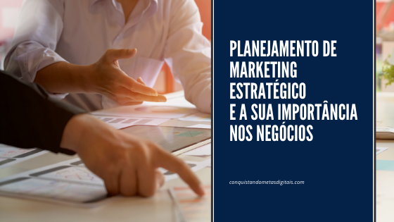 Planejamento de Marketing Estratégico e a Sua Importância nos Negócios